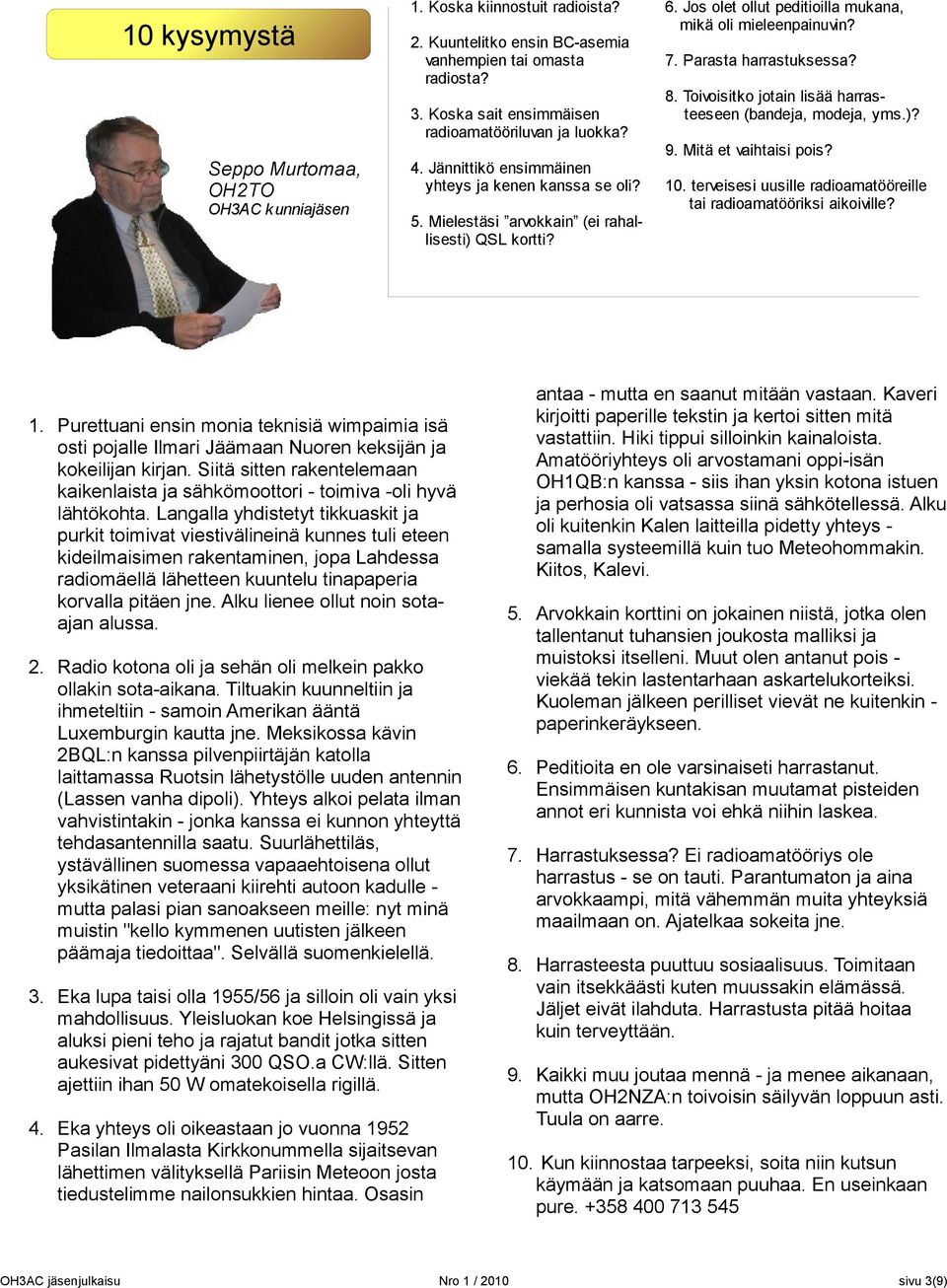 Parasta harrastuksessa? 8. Toivoisitko jotain lisää harrasteeseen (bandeja, modeja, yms.)? 9. Mitä et vaihtaisi pois? 10