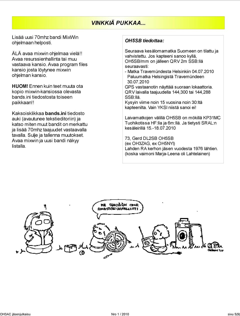 ini tiedosto auki (avautunee tekstieditoriin) ja katso miten muut bandit on merkattu ja lisää 70mhz taajuudet vastaavalla tavalla. Sulje ja tallenna muutokset.