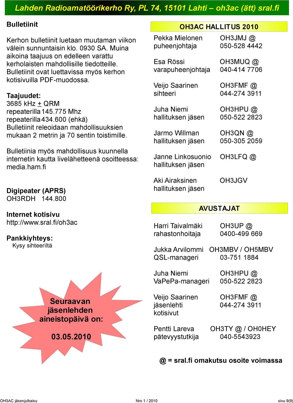 775 Mhz repeaterilla 434.600 (ehkä) Bulletiinit releoidaan mahdollisuuksien mukaan 2 metrin ja 70 sentin toistimille.