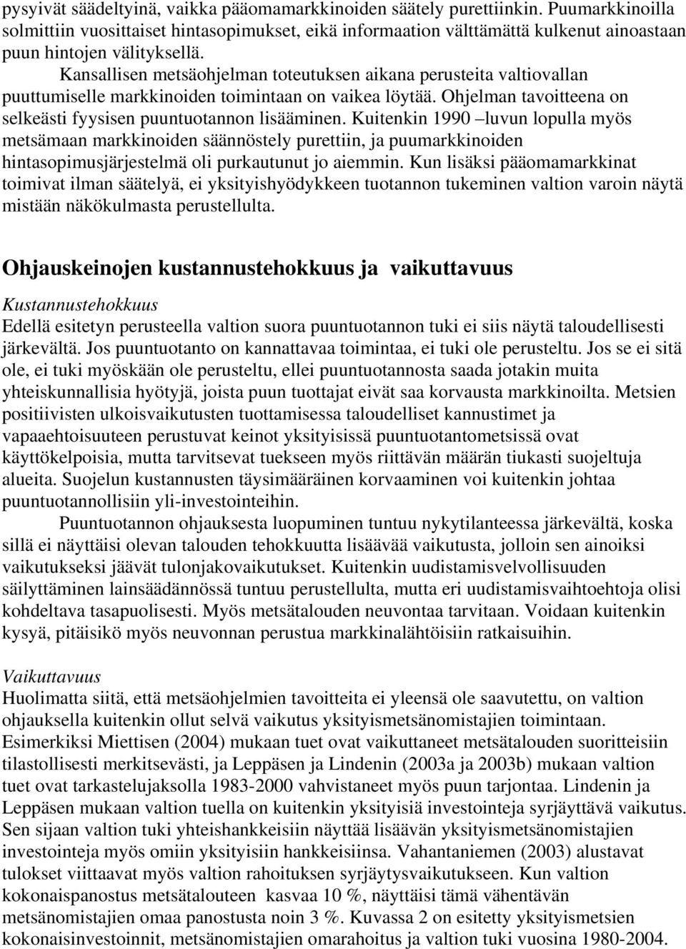 Kansallisen metsäohjelman toteutuksen aikana perusteita valtiovallan puuttumiselle markkinoiden toimintaan on vaikea löytää. Ohjelman tavoitteena on selkeästi fyysisen puuntuotannon lisääminen.