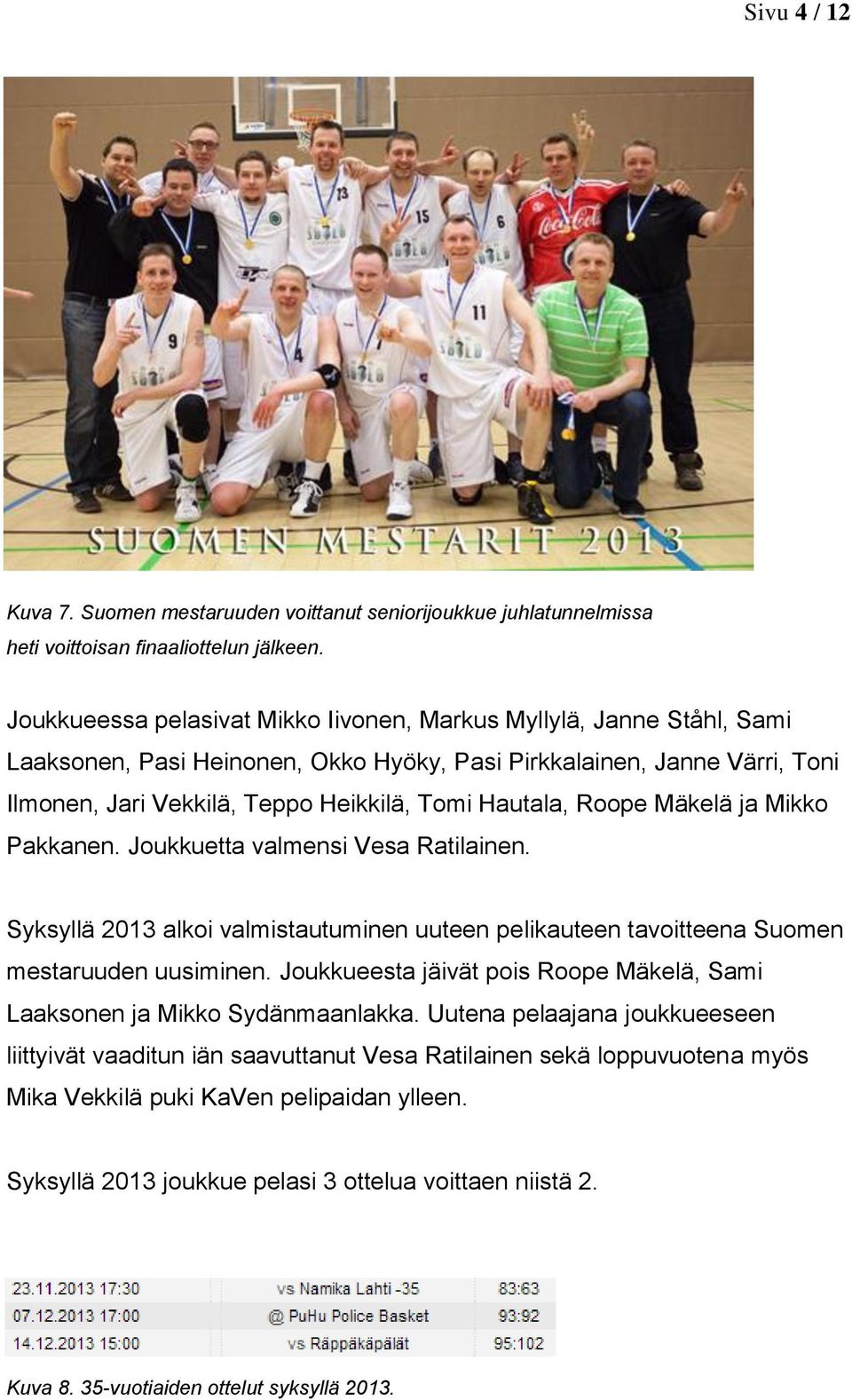 Roope Mäkelä ja Mikko Pakkanen. Joukkuetta valmensi Vesa Ratilainen. Syksyllä 2013 alkoi valmistautuminen uuteen pelikauteen tavoitteena Suomen mestaruuden uusiminen.