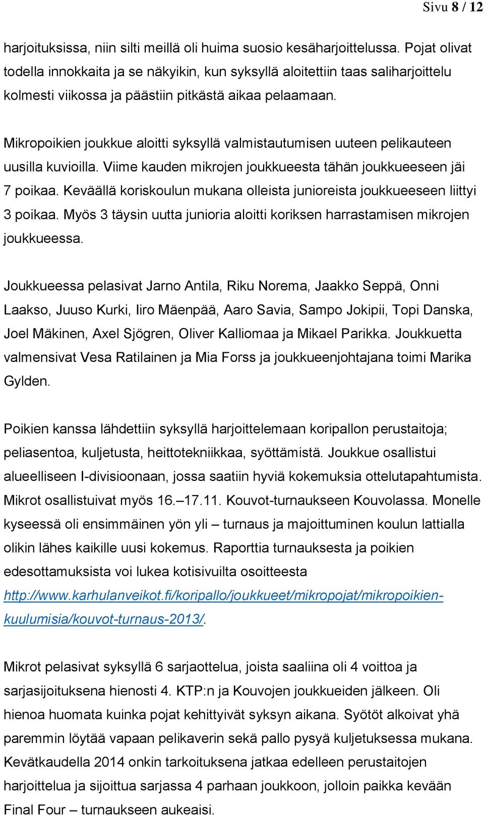 Mikropoikien joukkue aloitti syksyllä valmistautumisen uuteen pelikauteen uusilla kuvioilla. Viime kauden mikrojen joukkueesta tähän joukkueeseen jäi 7 poikaa.