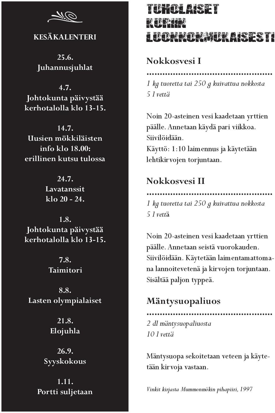 .. 1 kg tuoretta tai 250 g kuivattua nokkosta 5 l vettä Noin 20-asteinen vesi kaadetaan yrttien päälle. Annetaan käydä pari viikkoa. Siivilöidään.