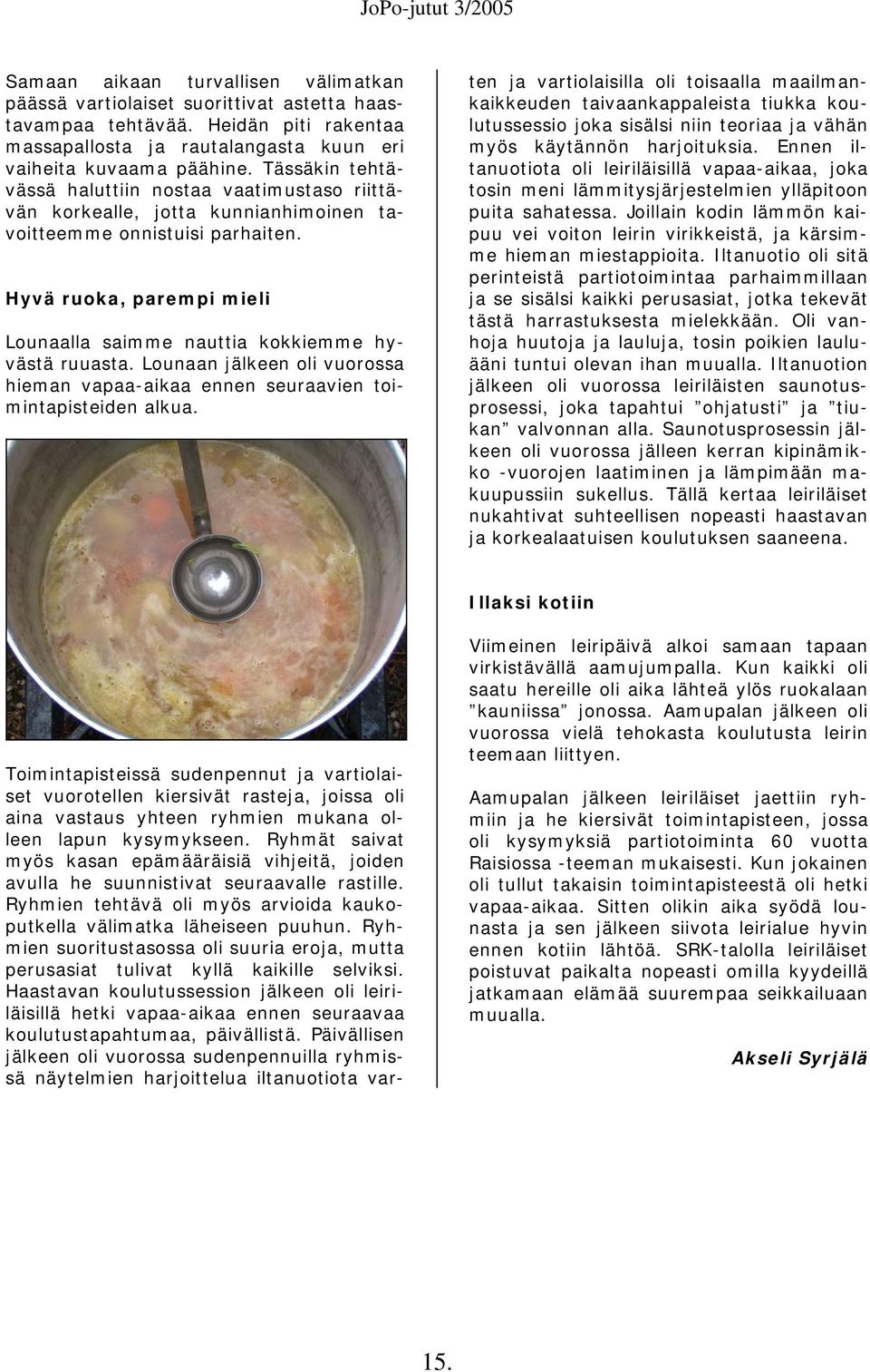 Hyvä ruoka, parempi mieli Lounaalla saimme nauttia kokkiemme hyvästä ruuasta. Lounaan jälkeen oli vuorossa hieman vapaa-aikaa ennen seuraavien toimintapisteiden alkua.