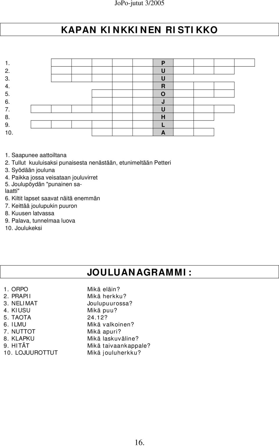 Kiltit lapset saavat näitä enemmän 7. Keittää joulupukin puuron 8. Kuusen latvassa 9. Palava, tunnelmaa luova 10. Joulukeksi JOULUANAGRAMMI: 1. ORPO Mikä eläin?