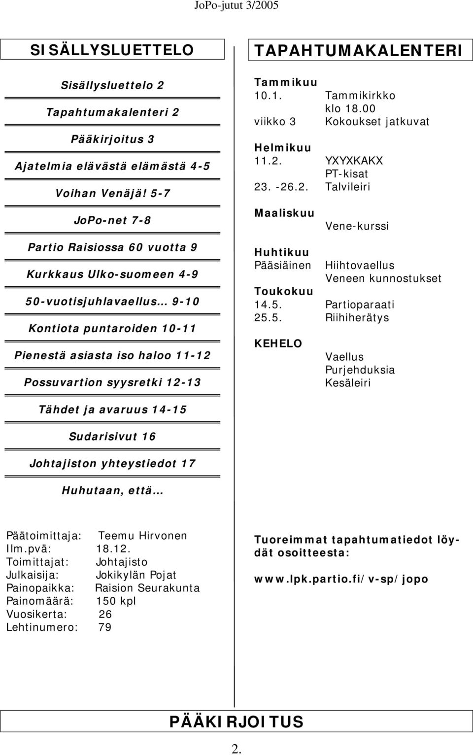 TAPAHTUMAKALENTERI Tammikuu 10.1. Tammikirkko klo 18.00 viikko 3 Kokoukset jatkuvat Helmikuu 11.2. YXYXKAKX PT-kisat 23. -26.2. Talvileiri Maaliskuu Huhtikuu Pääsiäinen Vene-kurssi Hiihtovaellus Veneen kunnostukset Toukokuu 14.