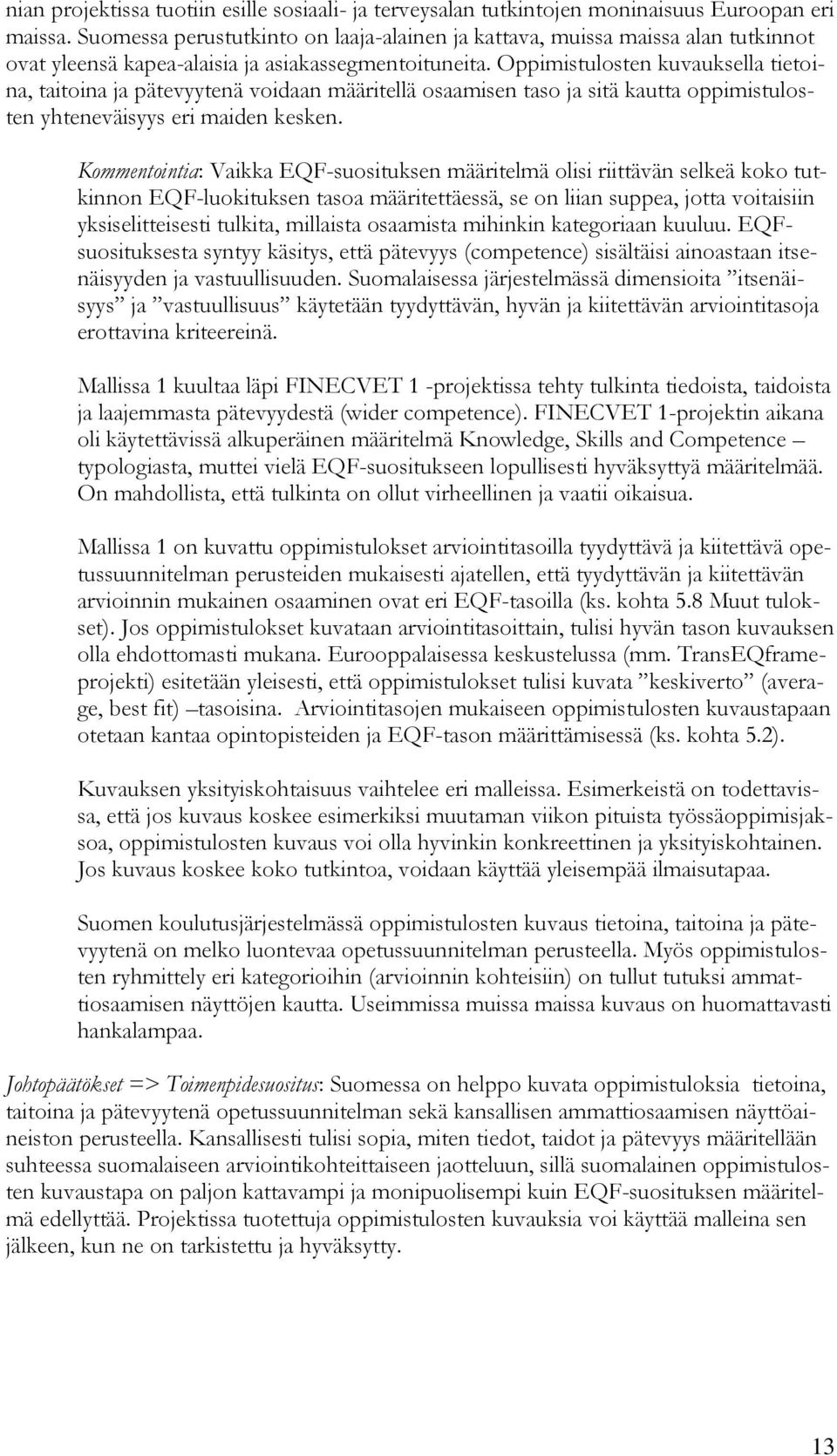 Oppimistulosten kuvauksella tietoina, taitoina ja pätevyytenä voidaan määritellä osaamisen taso ja sitä kautta oppimistulosten yhteneväisyys eri maiden kesken.