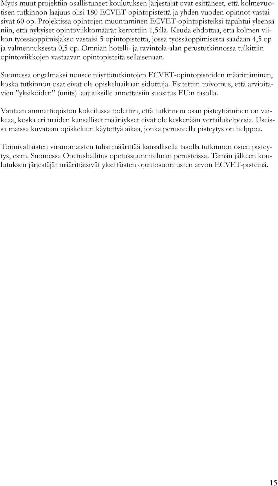 Keuda ehdottaa, että kolmen viikon työssäoppimisjakso vastaisi 5 opintopistettä, jossa työssäoppimisesta saadaan 4,5 op ja valmennuksesta 0,5 op.