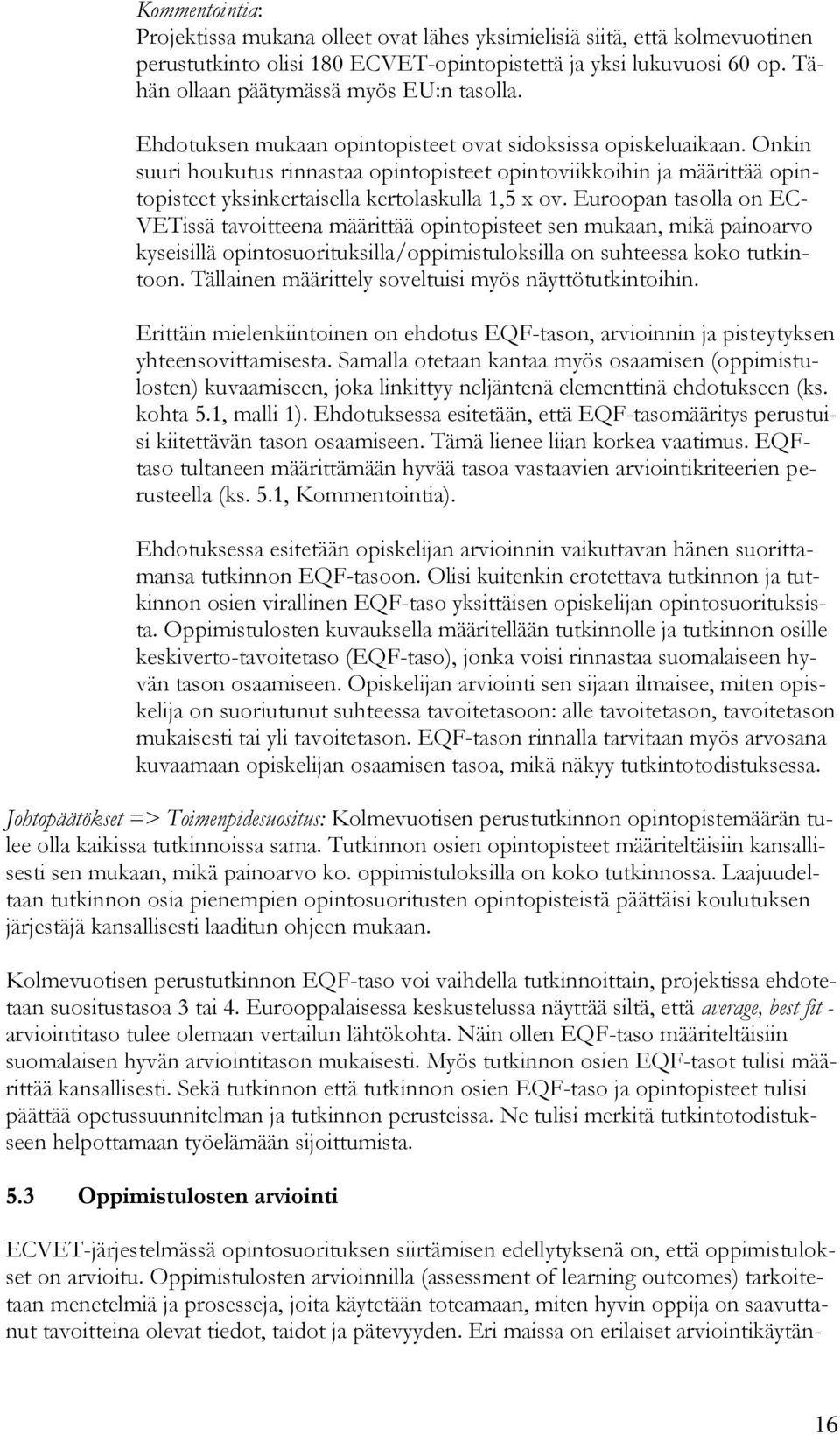 Onkin suuri houkutus rinnastaa opintopisteet opintoviikkoihin ja määrittää opintopisteet yksinkertaisella kertolaskulla 1,5 x ov.