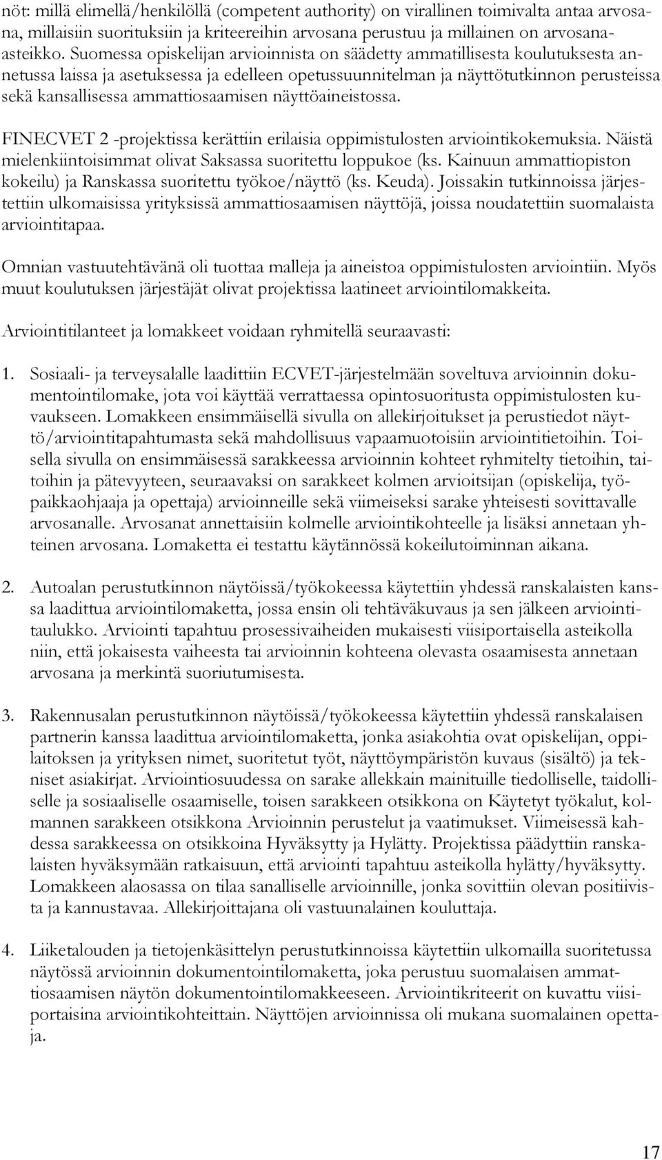 ammattiosaamisen näyttöaineistossa. FINECVET 2 -projektissa kerättiin erilaisia oppimistulosten arviointikokemuksia. Näistä mielenkiintoisimmat olivat Saksassa suoritettu loppukoe (ks.