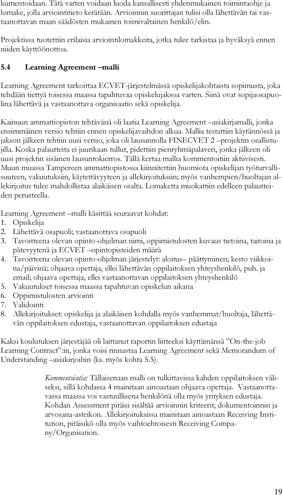 Projektissa tuotettiin erilaisia arviointilomakkeita, jotka tulee tarkistaa ja hyväksyä ennen niiden käyttöönottoa. 5.