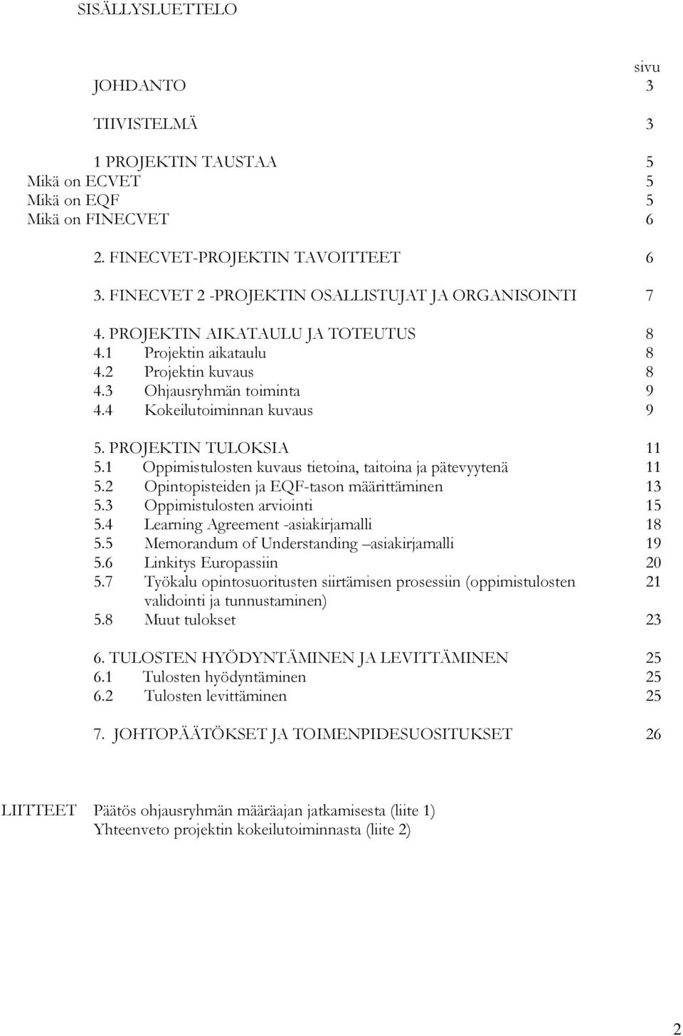 PROJEKTIN TULOKSIA 11 5.1 Oppimistulosten kuvaus tietoina, taitoina ja pätevyytenä 11 5.2 Opintopisteiden ja EQF-tason määrittäminen 13 5.3 Oppimistulosten arviointi 15 5.