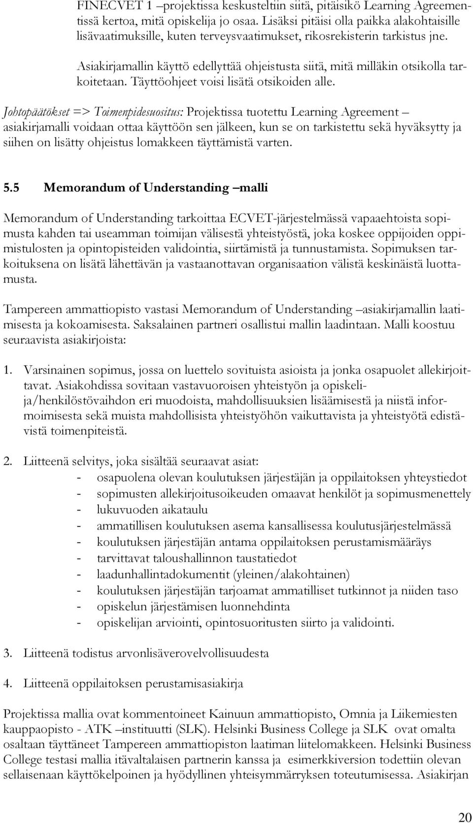 Asiakirjamallin käyttö edellyttää ohjeistusta siitä, mitä milläkin otsikolla tarkoitetaan. Täyttöohjeet voisi lisätä otsikoiden alle.