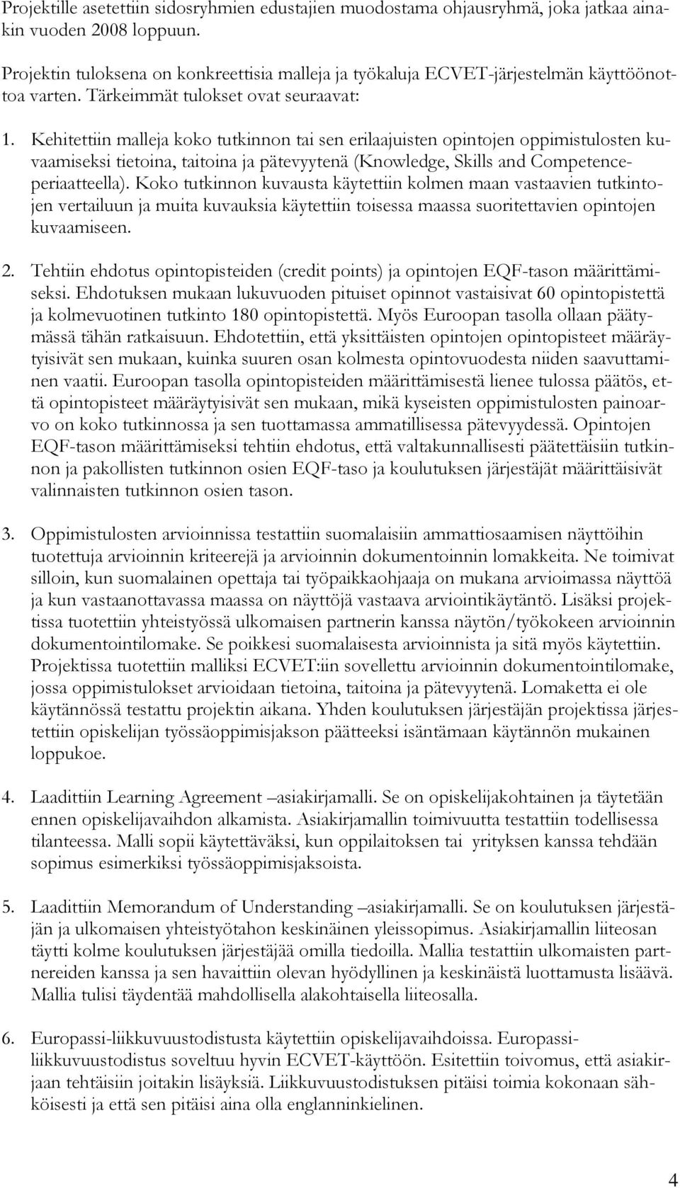 Kehitettiin malleja koko tutkinnon tai sen erilaajuisten opintojen oppimistulosten kuvaamiseksi tietoina, taitoina ja pätevyytenä (Knowledge, Skills and Competenceperiaatteella).