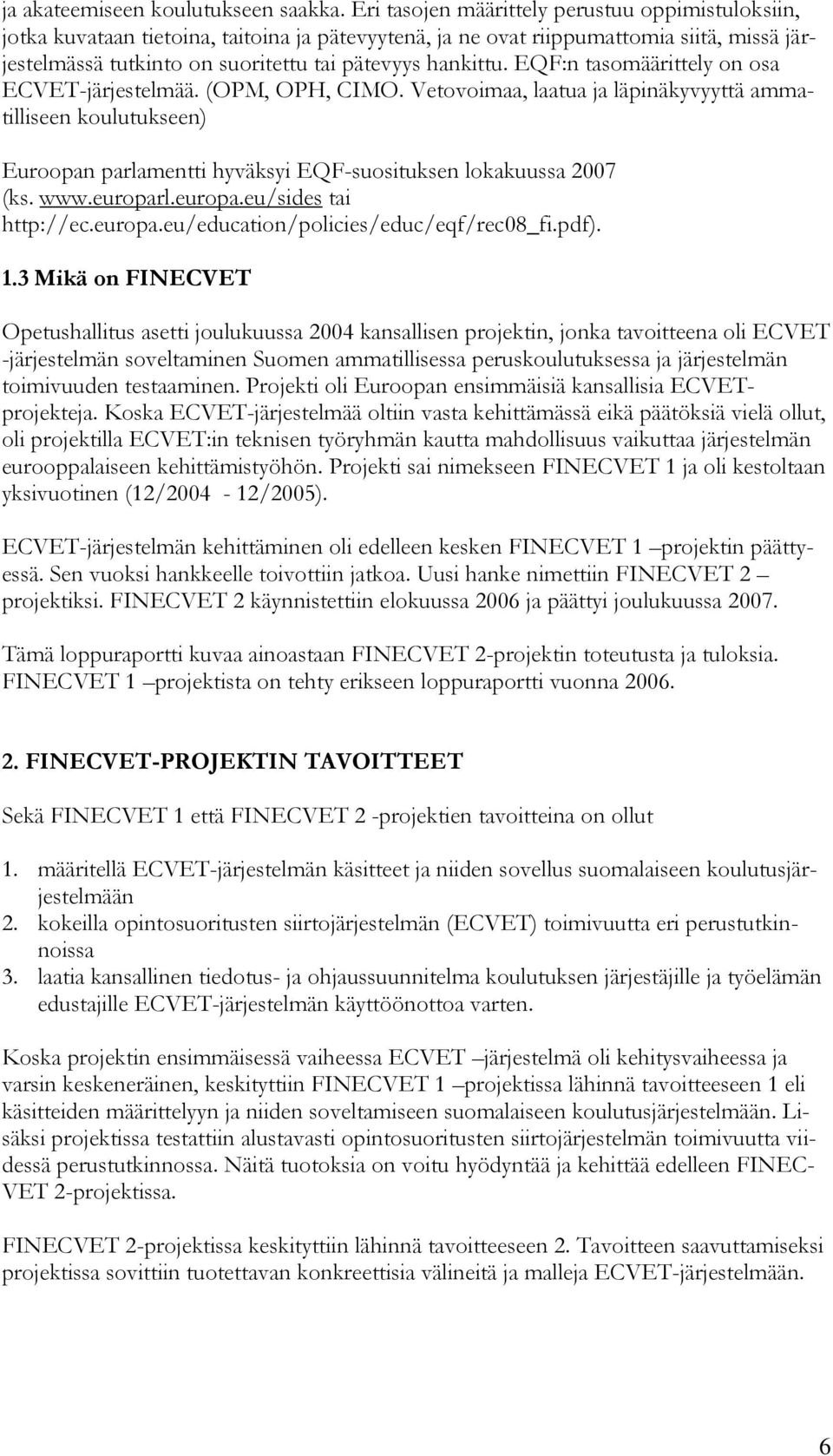 EQF:n tasomäärittely on osa ECVET-järjestelmää. (OPM, OPH, CIMO. Vetovoimaa, laatua ja läpinäkyvyyttä ammatilliseen koulutukseen) Euroopan parlamentti hyväksyi EQF-suosituksen lokakuussa 2007 (ks.