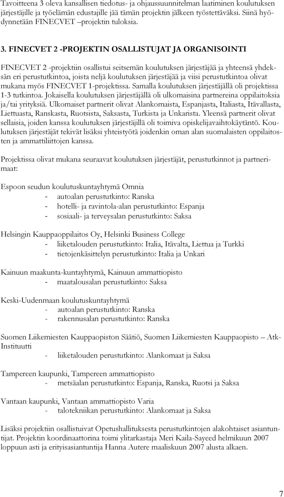 FINECVET 2 -PROJEKTIN OSALLISTUJAT JA ORGANISOINTI FINECVET 2 -projektiin osallistui seitsemän koulutuksen järjestäjää ja yhteensä yhdeksän eri perustutkintoa, joista neljä koulutuksen järjestäjää ja