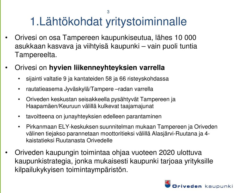 Tampereen ja Haapamäen/Keuruun välillä kulkevat taajamajunat tavoitteena on junayhteyksien edelleen parantaminen Pirkanmaan ELY-keskuksen suunnitelman mukaan Tampereen ja Oriveden välinen tiejakso