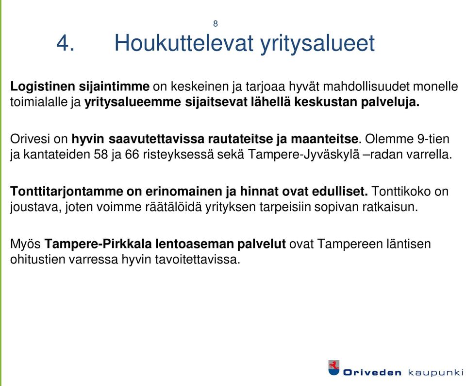 Olemme 9-tien ja kantateiden 58 ja 66 risteyksessä sekä Tampere-Jyväskylä radan varrella.