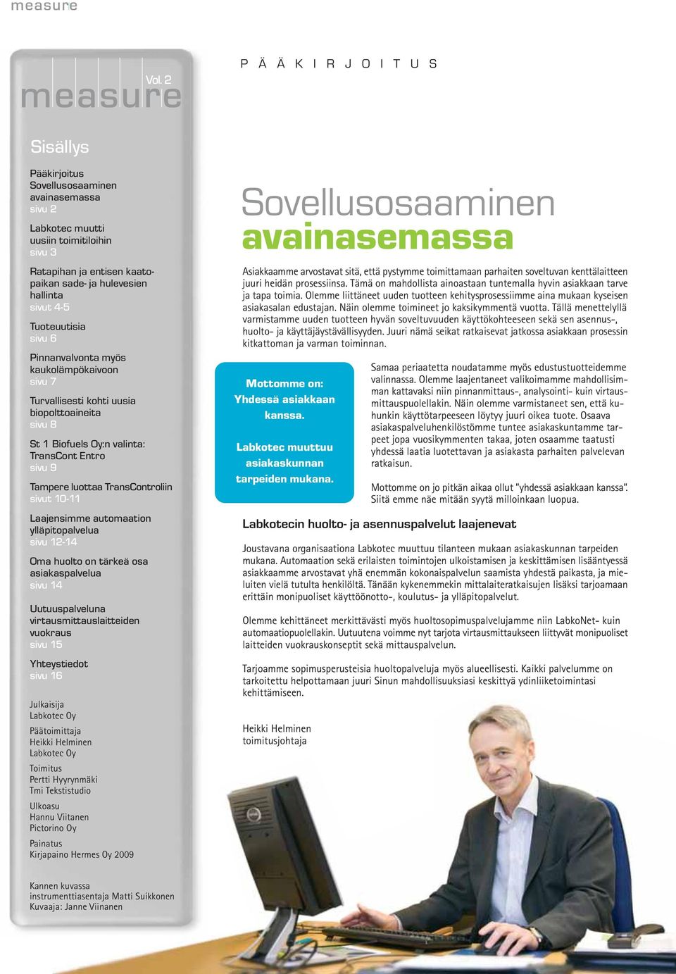 TransControliin sivut 10-11 Laajensimme automaation ylläpitopalvelua sivu 12-14 Oma huolto on tärkeä osa asiakaspalvelua sivu 14 Uutuuspalveluna virtausmittauslaitteiden vuokraus sivu 15 Yhteystiedot