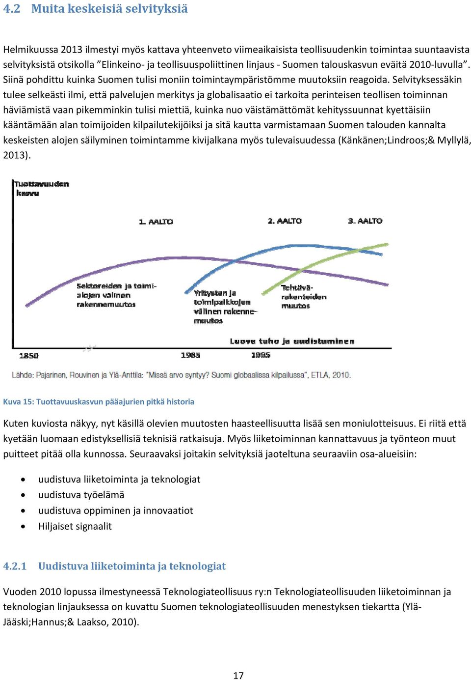 Selvityksessäkin tulee selkeästi ilmi, että palvelujen merkitys ja globalisaatio ei tarkoita perinteisen teollisen toiminnan häviämistä vaan pikemminkin tulisi miettiä, kuinka nuo väistämättömät