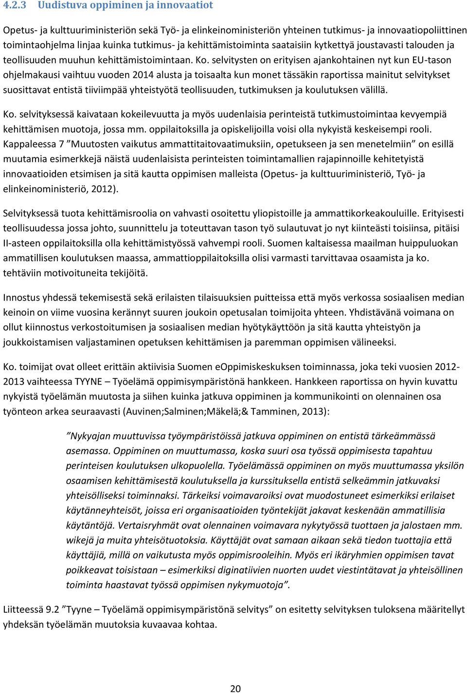 selvitysten on erityisen ajankohtainen nyt kun EU-tason ohjelmakausi vaihtuu vuoden 2014 alusta ja toisaalta kun monet tässäkin raportissa mainitut selvitykset suosittavat entistä tiiviimpää