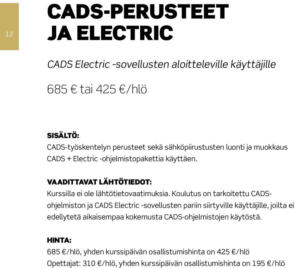 Koulutus on tarkoitettu CADSohjelmiston ja CADS Electric -sovellusten pariin siirtyville käyttäjille, joilta ei edellytetä aikaisempaa kokemusta