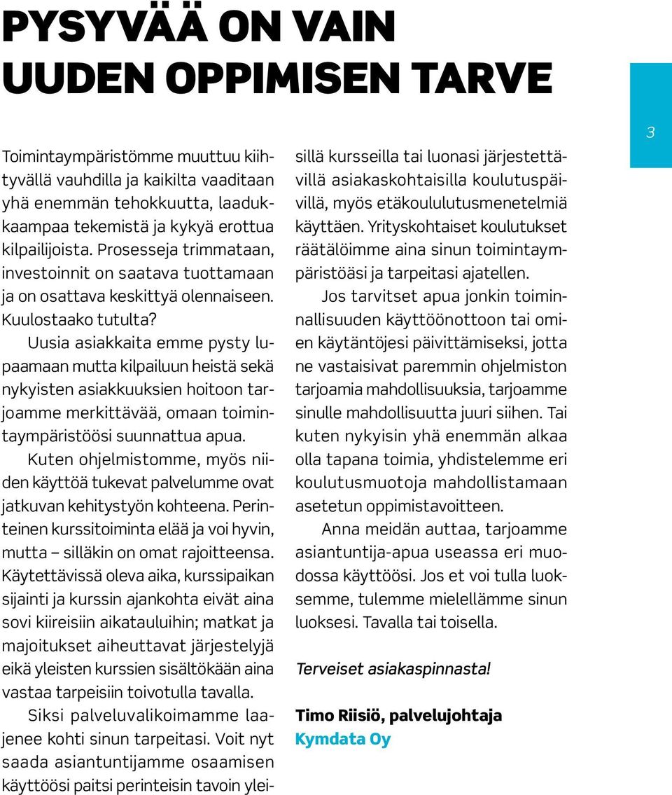 Uusia asiakkaita emme pysty lupaamaan mutta kilpailuun heistä sekä nykyisten asiakkuuksien hoitoon tarjoamme merkittävää, omaan toimintaympäristöösi suunnattua apua.