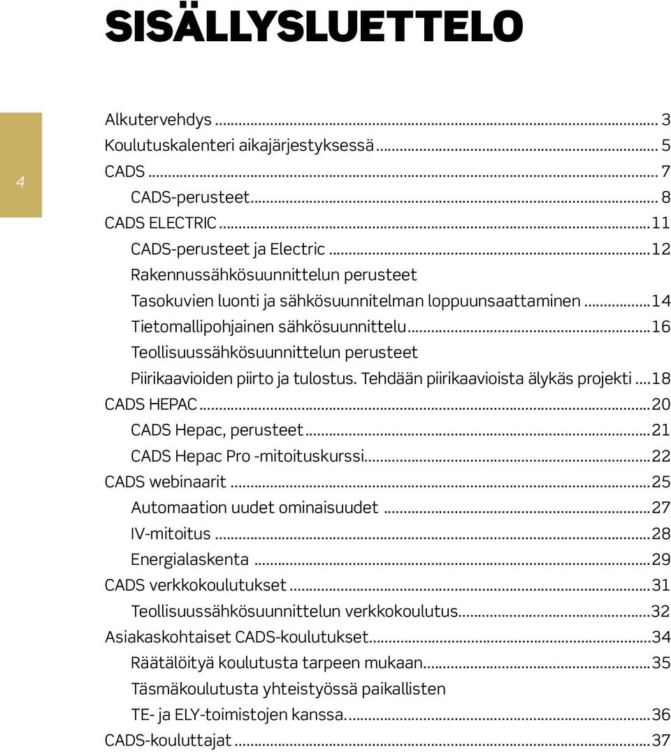 ..16 Teollisuussähkösuunnittelun perusteet Piirikaavioiden piirto ja tulostus. Tehdään piirikaavioista älykäs projekti...18 CADS HEPAC...20 CADS Hepac, perusteet...21 CADS Hepac Pro -mitoituskurssi.