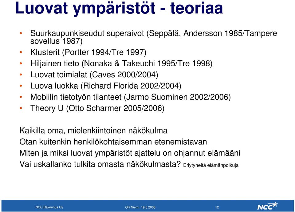 Suominen 2002/2006) Theory U (Otto Scharmer 2005/2006) Kaikilla oma, mielenkiintoinen näkökulma Otan kuitenkin henkilökohtaisemman etenemistavan Miten ja