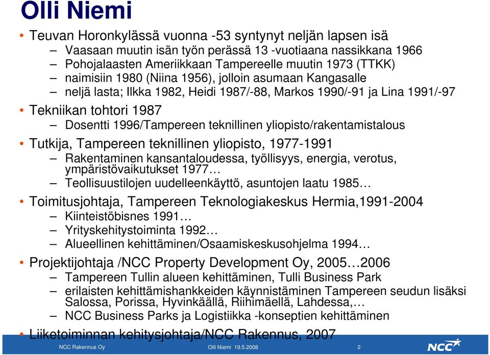 yliopisto/rakentamistalous Tutkija, Tampereen teknillinen yliopisto, 1977-1991 Rakentaminen kansantaloudessa, työllisyys, energia, verotus, ympäristövaikutukset 1977 Teollisuustilojen