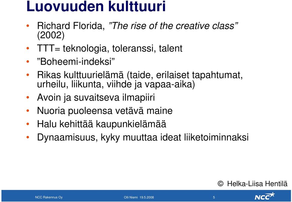 vapaa-aika) Avoin ja suvaitseva ilmapiiri Nuoria puoleensa vetävä maine Halu kehittää kaupunkielämääki