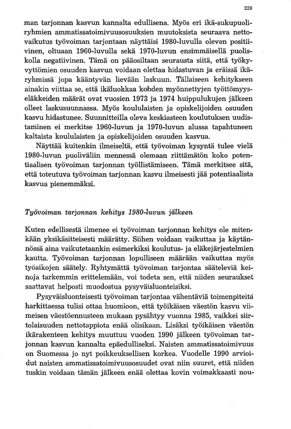 ensimmäisellä puoliskolla negatiivinen. Tämä on pääosiltaan seurausta siitä, että työkyvyttömien osuuden kasvun voidaan.olettaa hidastuvan ja eräissa ikäryhmissä jopa kääntyvän lievään laskuun.