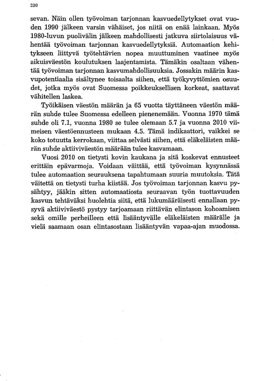 Automaation kehitykseen liittyvä työtehtävien nopea muuttuminen vaatinee myös aikuisväestön koulutuksen laajentamista. Tämäkin osaltaan vähentää työvoiman tarjonnan kasvumahdollisuuksia.