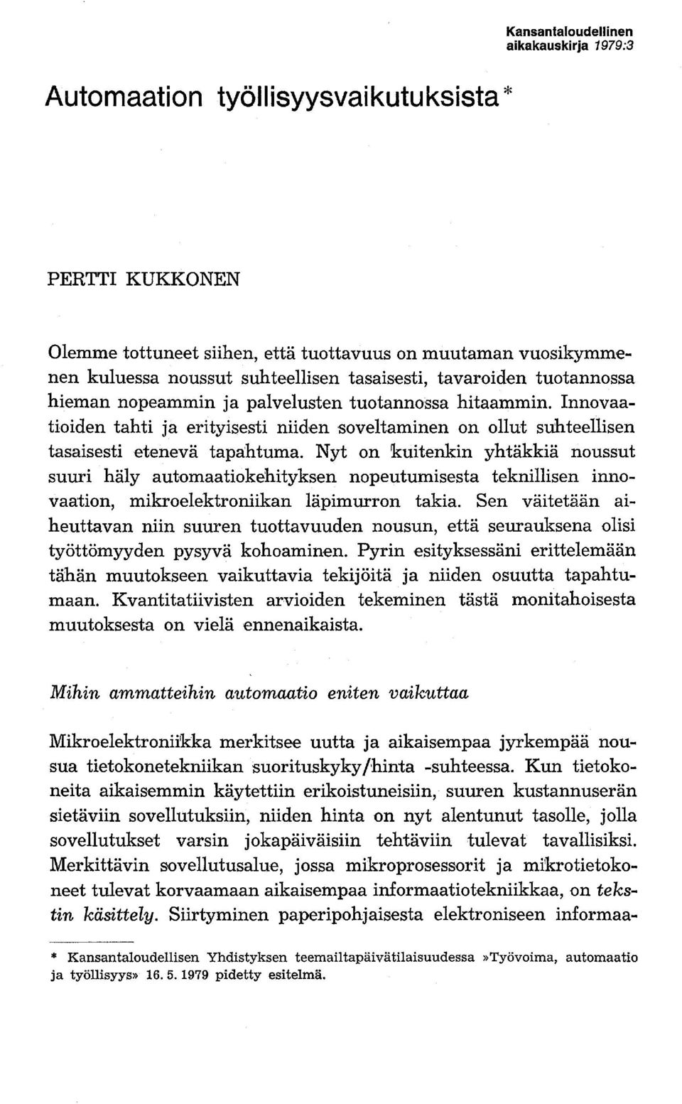 Nyt on kuitenkin yhtäkkiä noussut suuri hälyautomaatiokehityksen nopeutumisesta teknillisen innovaation, mikroelektroniikan läpimurron takia.