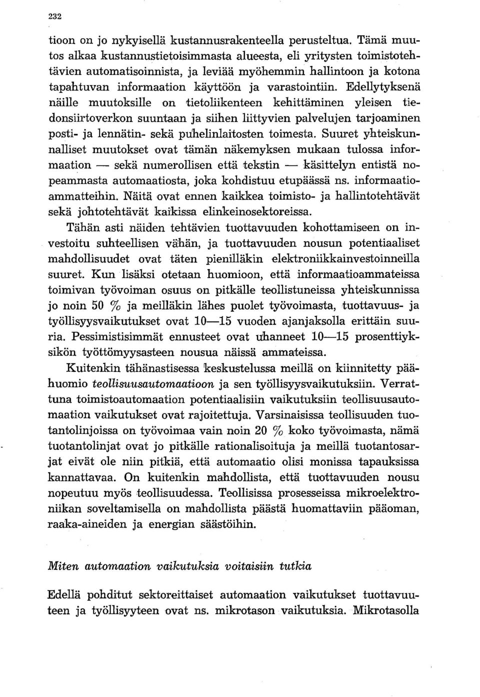 Edellytyksenä näille muutoksille on tietoliikenteen kehittäminen yleisen tiedonsiirtoverkon suuntaan ja siihen liittyvien palvelujen tarjoaminen posti- ja lennätin- sekä puhelinlaitosten toimesta.