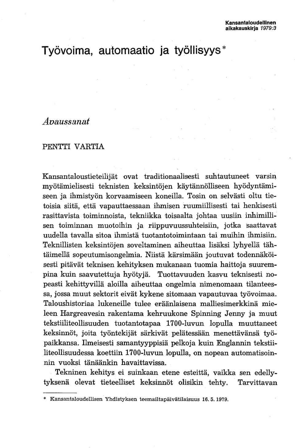 Tosin on selvästi oltu tietoisia siitä, että vapauttaessaan ihmisen ruumiillisesti tai henkisesti rasittavista toiminnoista, tekniikka toisaalta johtaa uusiin inhimillisen toiminnan muotoihin ja