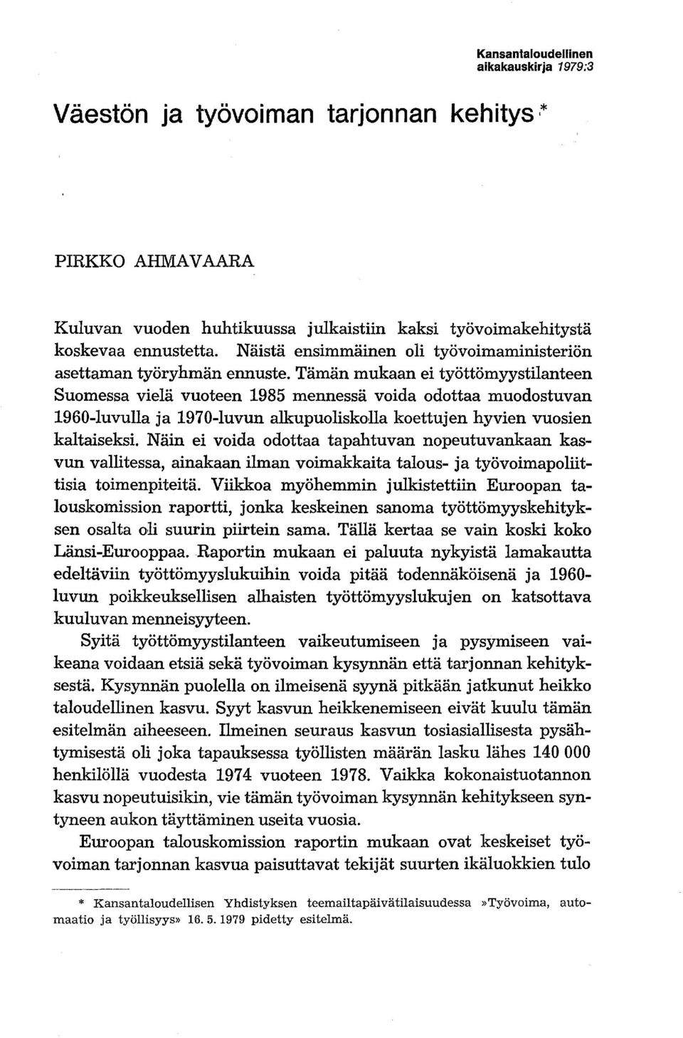 Tämän mukaan ei työttömyystilanteen Suomessa vielä vuoteen 1985 mennessä voida odottaa muodostuvan 1960-luvulla ja 1970-luvun alkupuoliskolla koettujen hyvien vuosien kaltaiseksi.