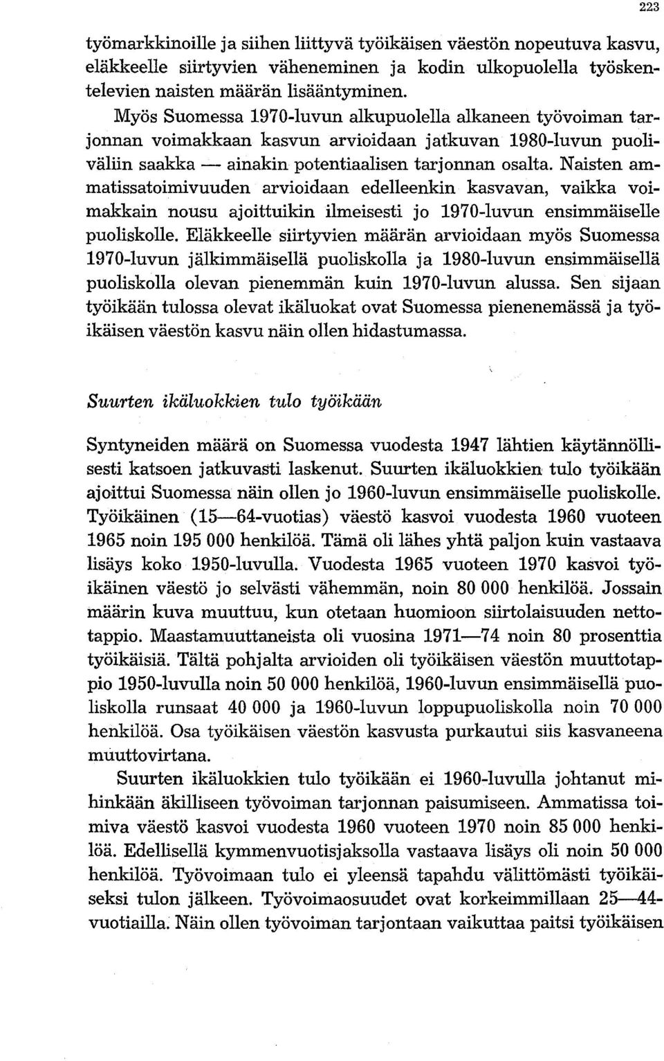 Naisten ammatissatoimivuuden arvioidaan edelleenkin kasvavan, vaikka voimakkain nousu ajoittuikin ilmeisesti jo 1970-luvun ensimmäiselle puoliskolle.