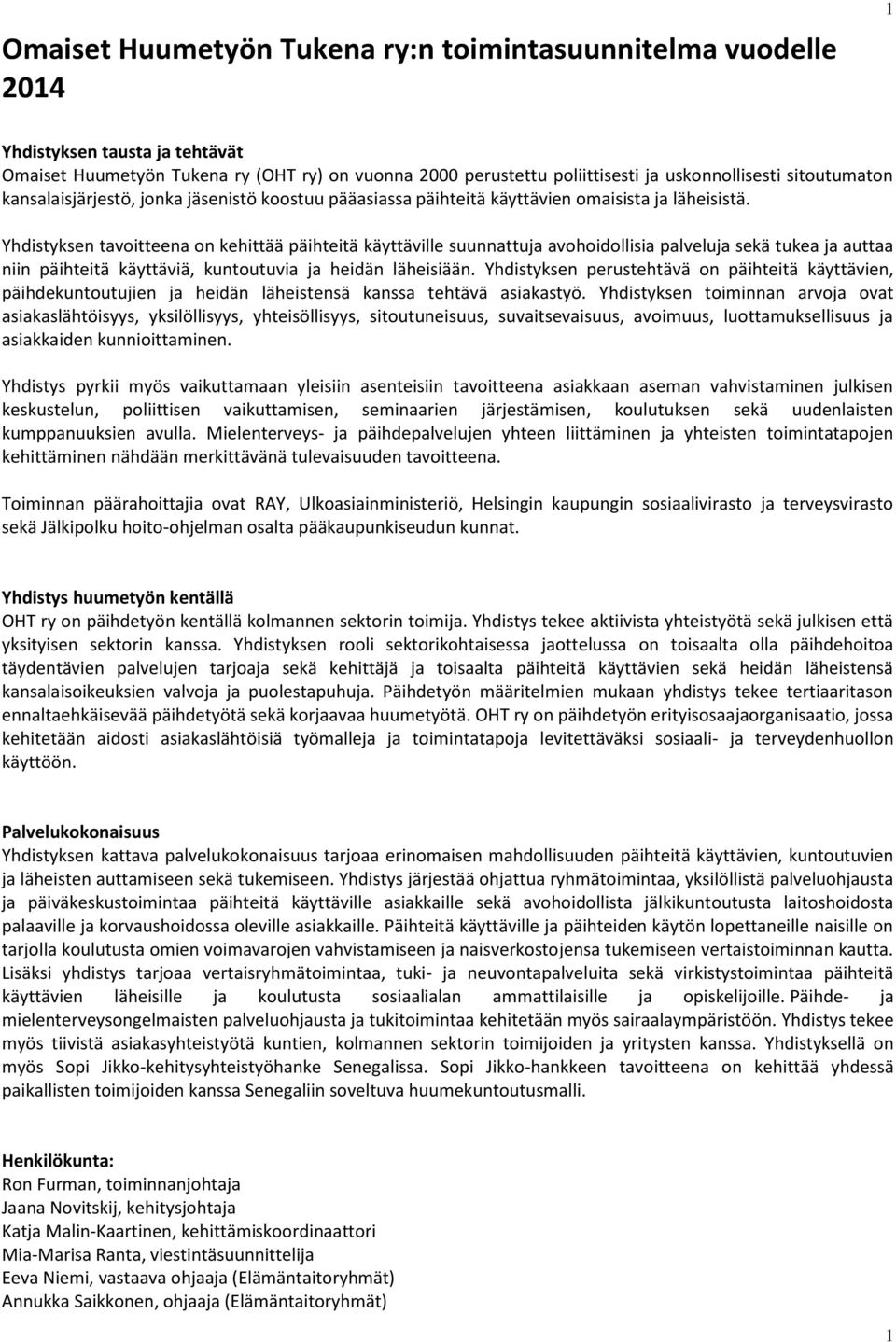 Yhdistyksen tavoitteena on kehittää päihteitä käyttäville suunnattuja avohoidollisia palveluja sekä tukea ja auttaa niin päihteitä käyttäviä, kuntoutuvia ja heidän läheisiään.