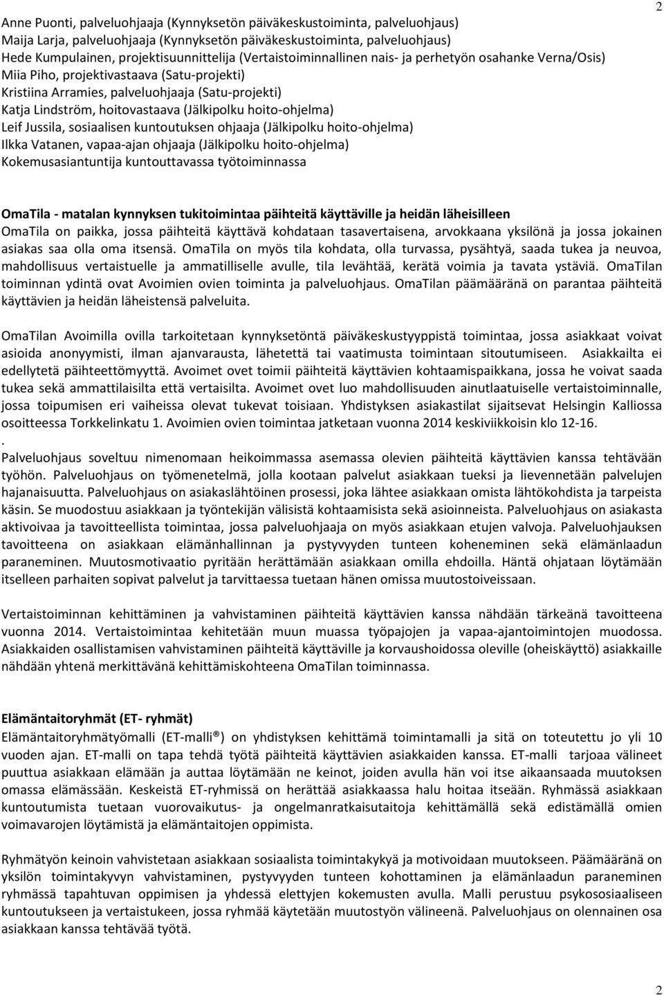 (Jälkipolku hoito-ohjelma) Leif Jussila, sosiaalisen kuntoutuksen ohjaaja (Jälkipolku hoito-ohjelma) Ilkka Vatanen, vapaa-ajan ohjaaja (Jälkipolku hoito-ohjelma) Kokemusasiantuntija kuntouttavassa