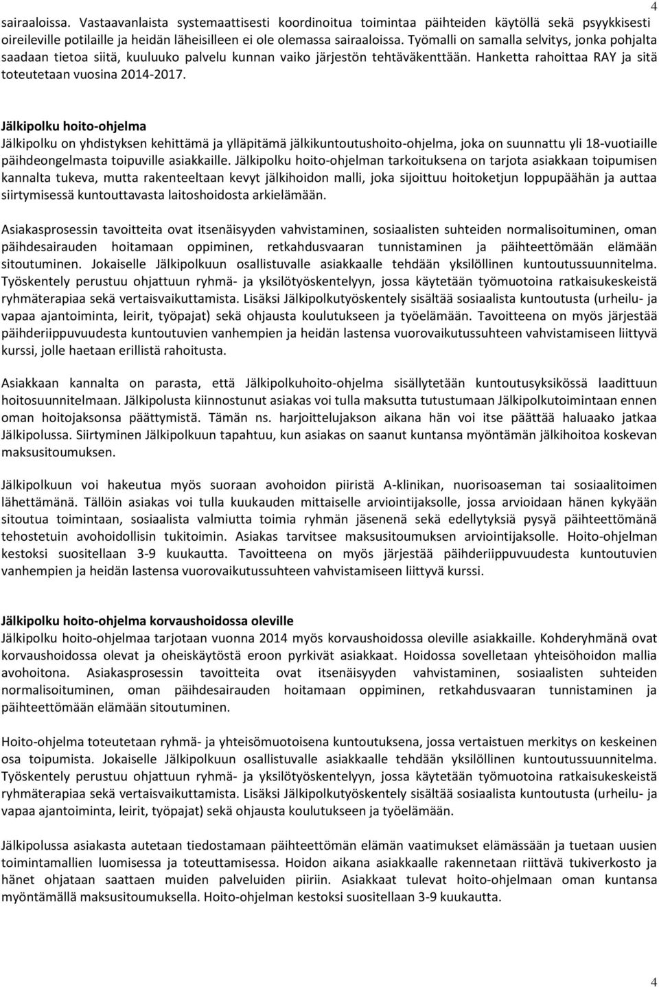 Jälkipolku hoito-ohjelma Jälkipolku on yhdistyksen kehittämä ja ylläpitämä jälkikuntoutushoito-ohjelma, joka on suunnattu yli 18-vuotiaille päihdeongelmasta toipuville asiakkaille.