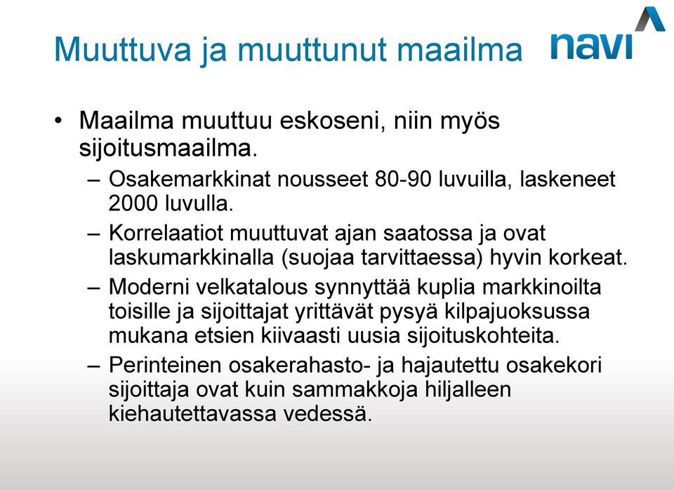 Korrelaatiot muuttuvat ajan saatossa ja ovat laskumarkkinalla (suojaa tarvittaessa) hyvin korkeat.