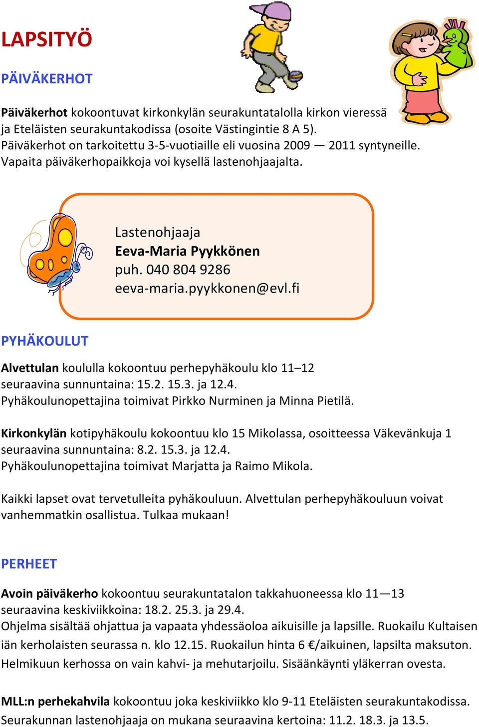 pyykkonen@evl.fi PYHÄKOULUT Alvettulan koululla kokoontuu perhepyhäkoulu klo 11 12 seuraavina sunnuntaina: 15.2. 15.3. ja 12.4. Pyhäkoulunopettajina toimivat Pirkko Nurminen ja Minna Pietilä.