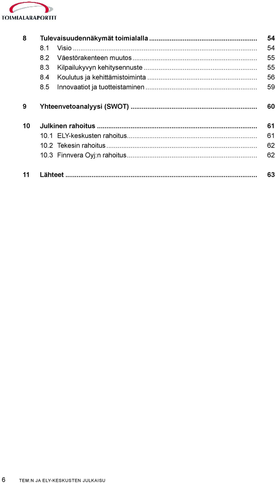 5 Innovaatiot ja tuotteistaminen... 59 9 Yhteenvetoanalyysi (SWOT)... 60 10 Julkinen rahoitus... 61 10.