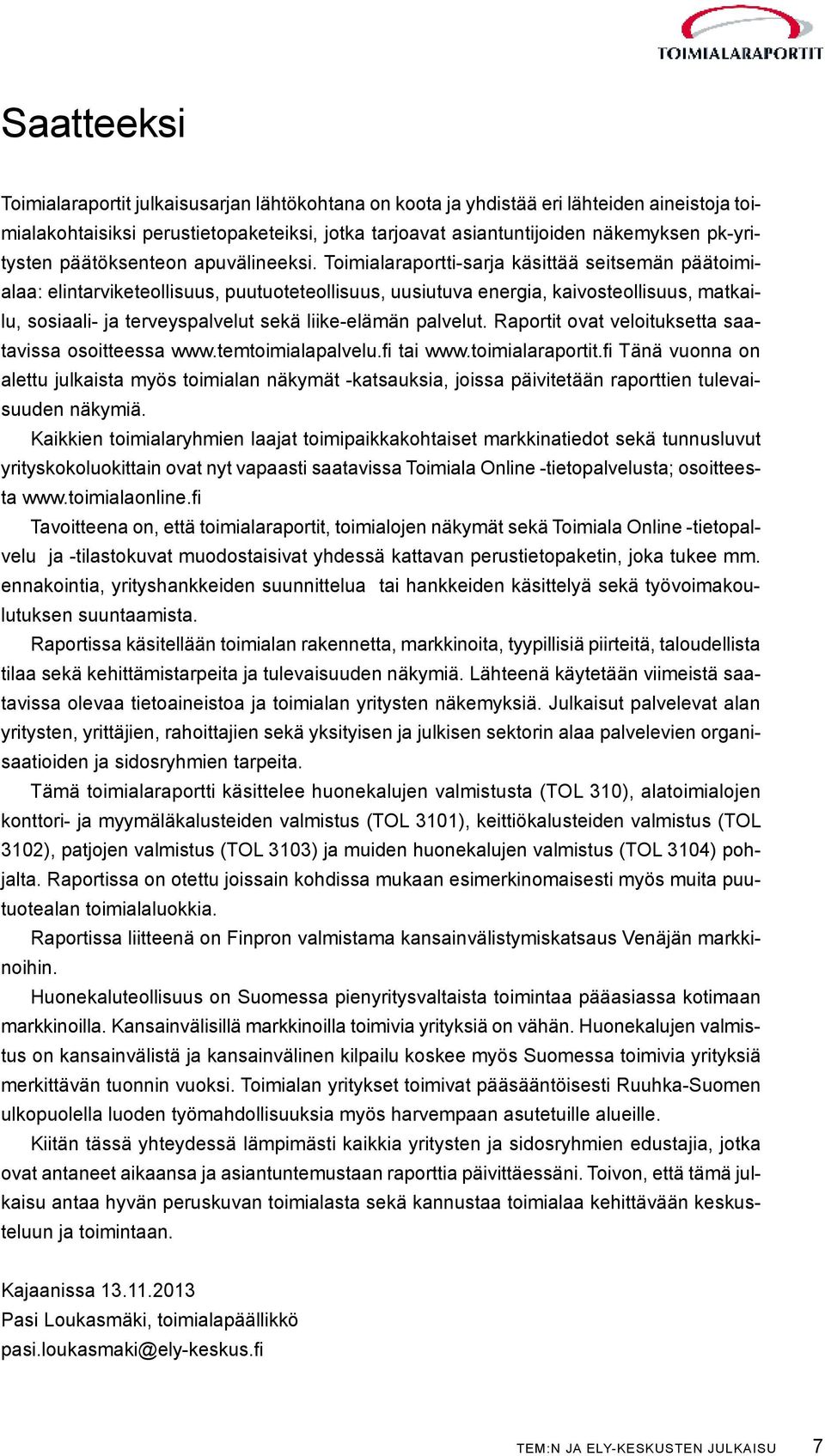 Toimialaraportti-sarja käsittää seitsemän päätoimialaa: elintarviketeollisuus, puutuoteteollisuus, uusiutuva energia, kaivosteollisuus, matkailu, sosiaali- ja terveyspalvelut sekä liike-elämän