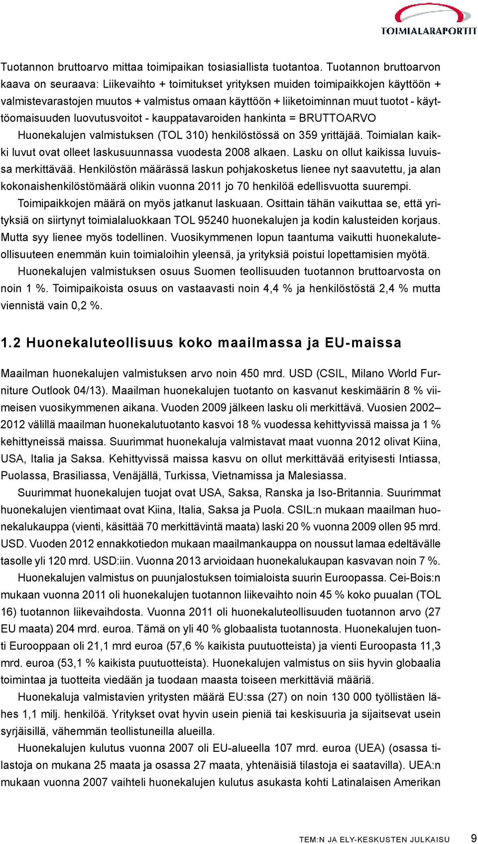 käyttöomaisuuden luovutusvoitot - kauppatavaroiden hankinta = BRUTTOARVO Huonekalujen valmistuksen (TOL 310) henkilöstössä on 359 yrittäjää.