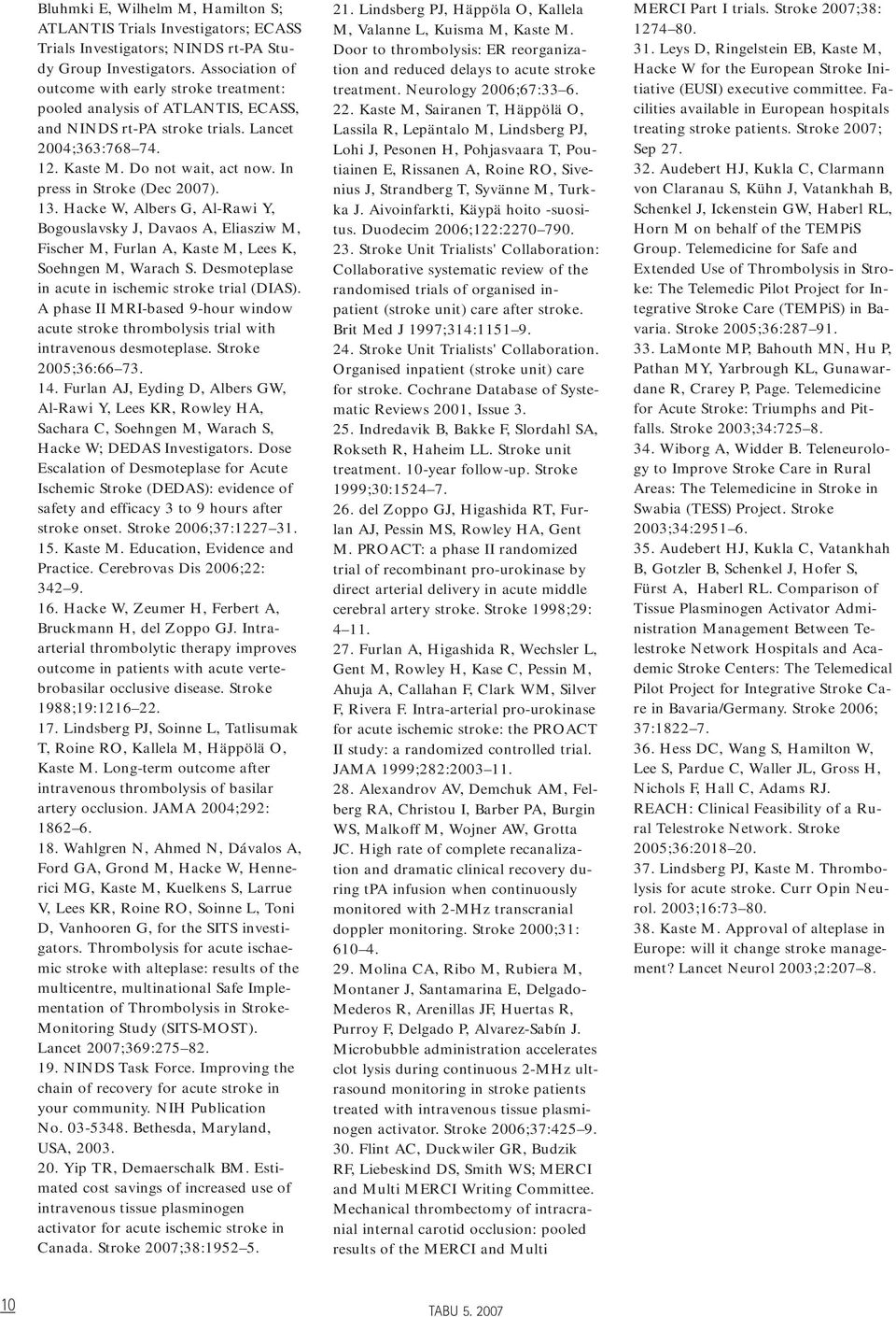 In press in Stroke (Dec 2007). 13. Hacke W, Albers G, Al-Rawi Y, Bogouslavsky J, Davaos A, Eliasziw M, Fischer M, Furlan A, Kaste M, Lees K, Soehngen M, Warach S.