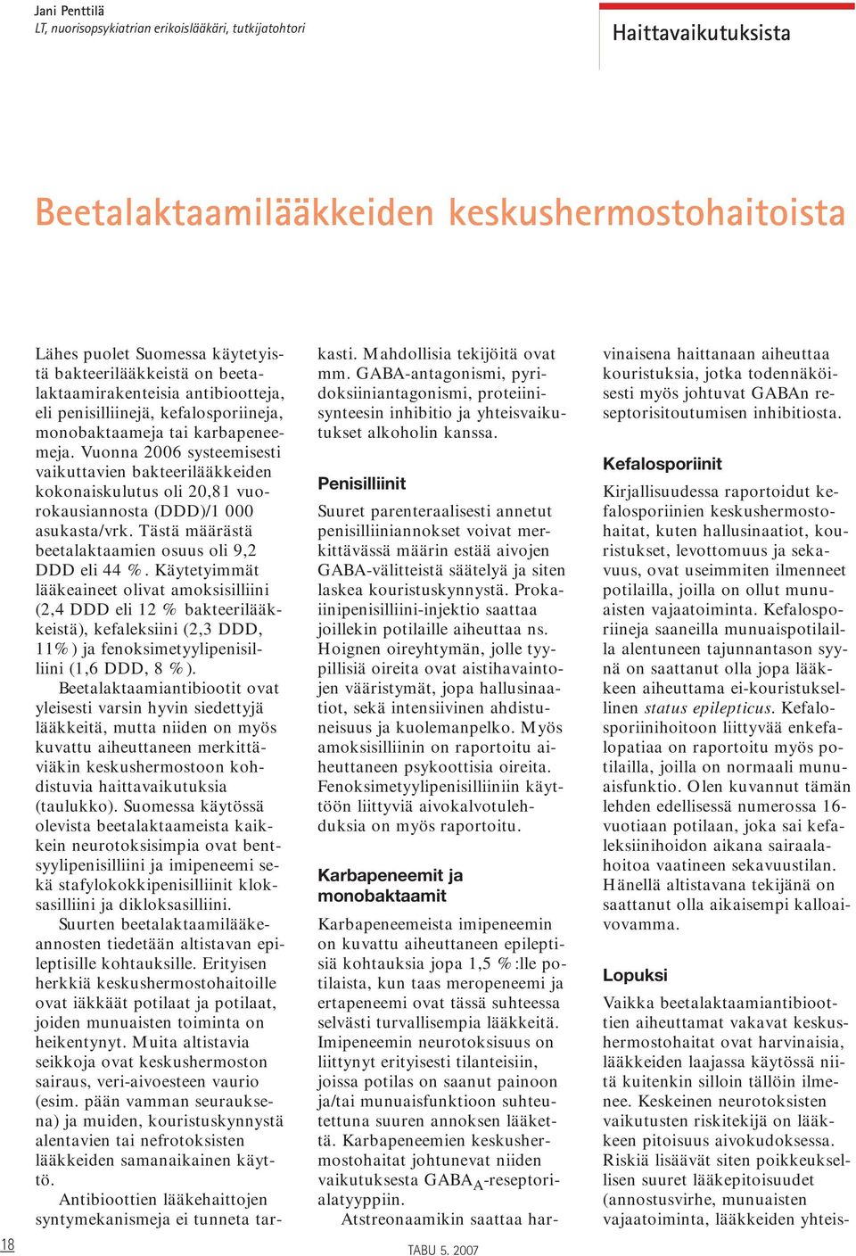 Vuonna 2006 systeemisesti vaikuttavien bakteerilääkkeiden kokonaiskulutus oli 20,81 vuorokausiannosta (DDD)/1 000 asukasta/vrk. Tästä määrästä beetalaktaamien osuus oli 9,2 DDD eli 44 %.