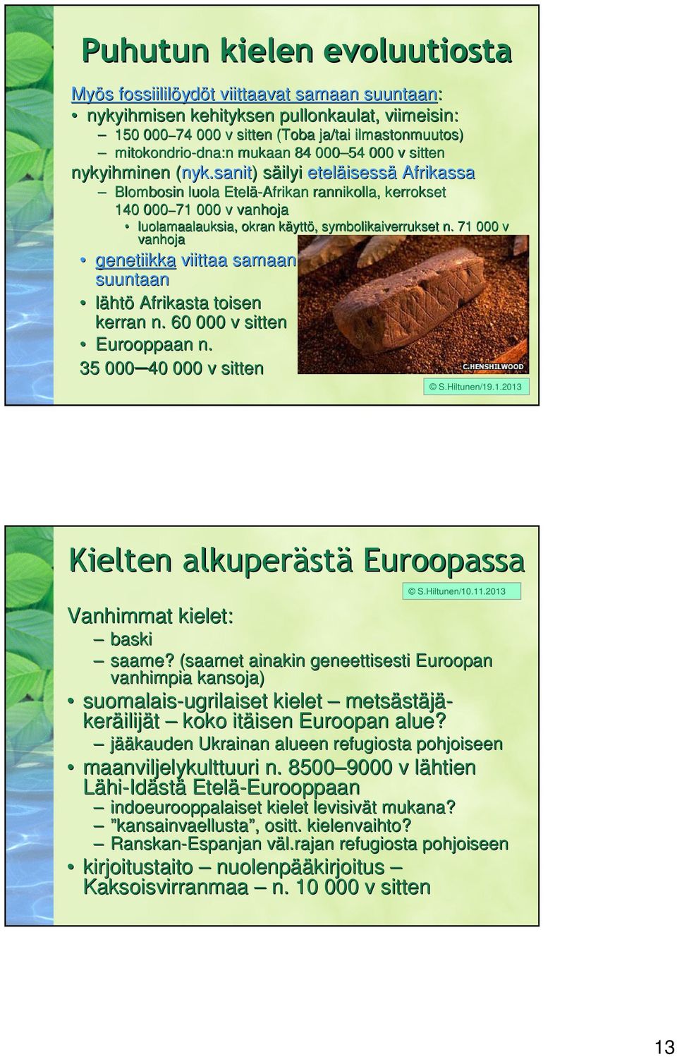 sanit) ) säilyi s eteläisess isessä Afrikassa Blombosin luola Etelä-Afrikan rannikolla, kerrokset 140 000 71 000 v vanhoja luolamaalauksia, okran käyttk yttö,, symbolikaiverrukset n.