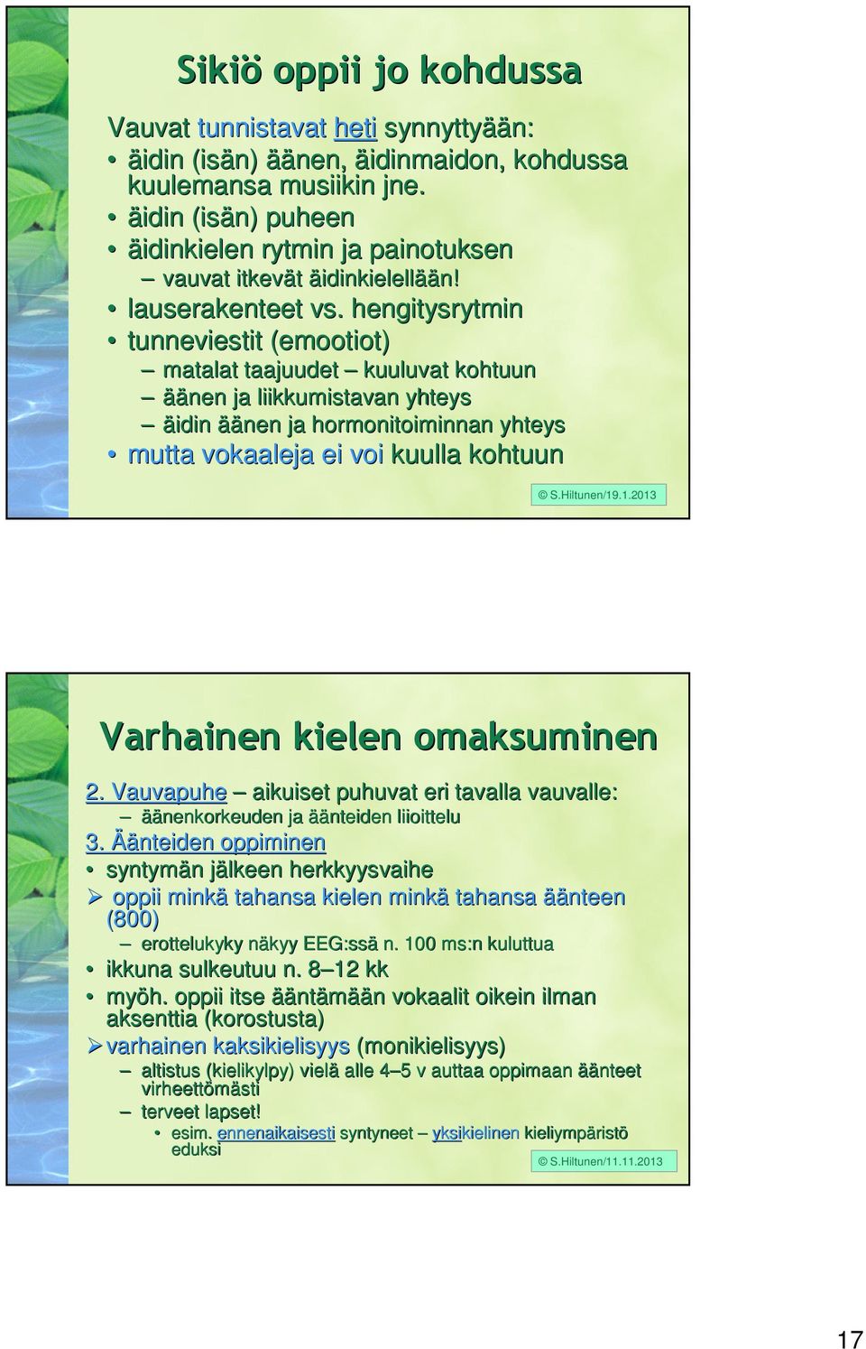 hengitysrytmin tunneviestit (emootiot) matalat taajuudet kuuluvat kohtuun äänen ja liikkumistavan yhteys äidin äänen ja hormonitoiminnan yhteys mutta vokaaleja ei voi kuulla kohtuun S.Hiltunen/19